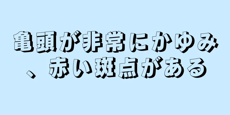 亀頭が非常にかゆみ、赤い斑点がある