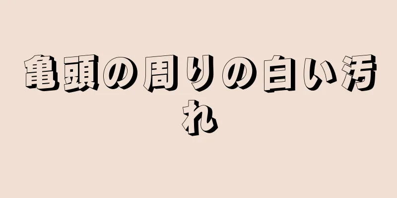 亀頭の周りの白い汚れ