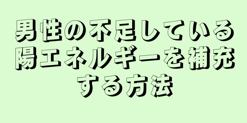 男性の不足している陽エネルギーを補充する方法