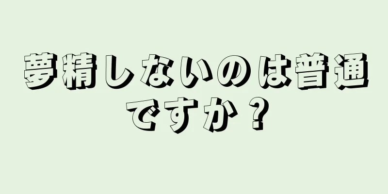 夢精しないのは普通ですか？