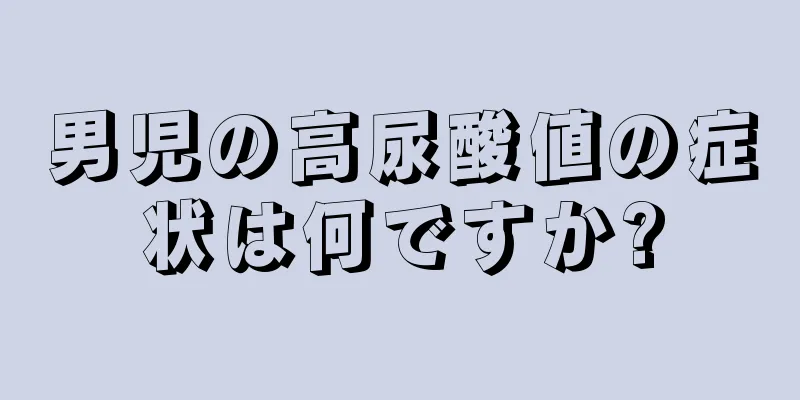 男児の高尿酸値の症状は何ですか?