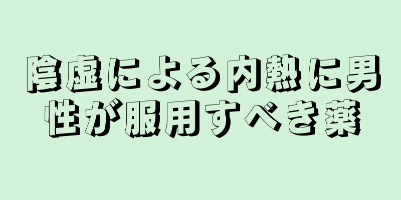 陰虚による内熱に男性が服用すべき薬