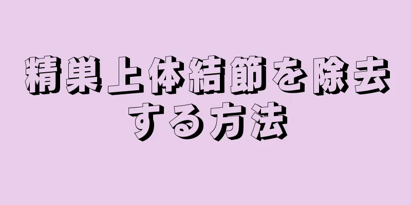 精巣上体結節を除去する方法