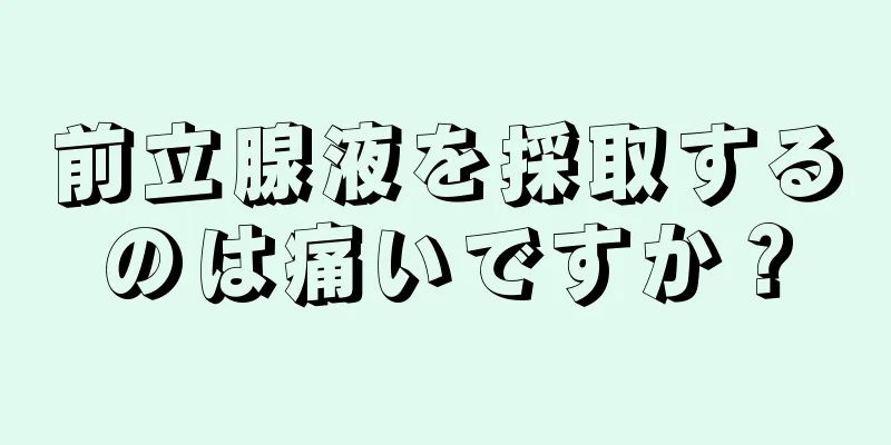 前立腺液を採取するのは痛いですか？