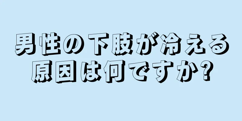 男性の下肢が冷える原因は何ですか?