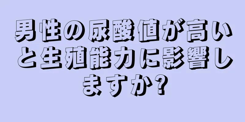 男性の尿酸値が高いと生殖能力に影響しますか?