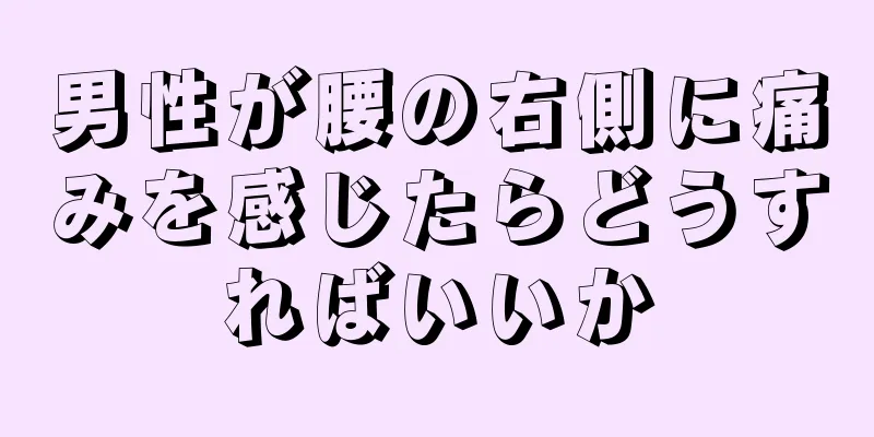 男性が腰の右側に痛みを感じたらどうすればいいか