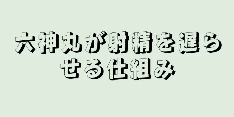 六神丸が射精を遅らせる仕組み