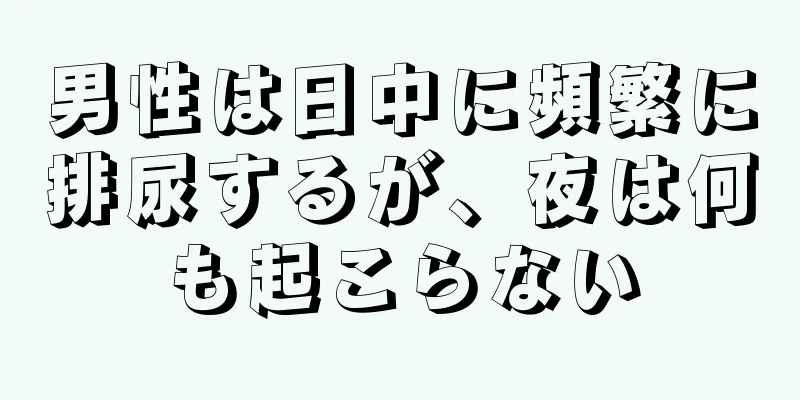 男性は日中に頻繁に排尿するが、夜は何も起こらない