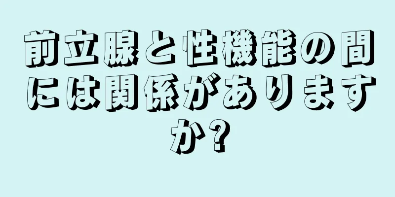 前立腺と性機能の間には関係がありますか?