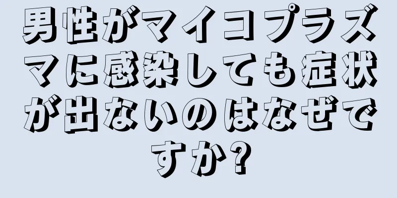 男性がマイコプラズマに感染しても症状が出ないのはなぜですか?