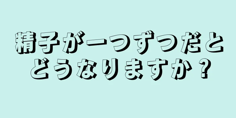 精子が一つずつだとどうなりますか？