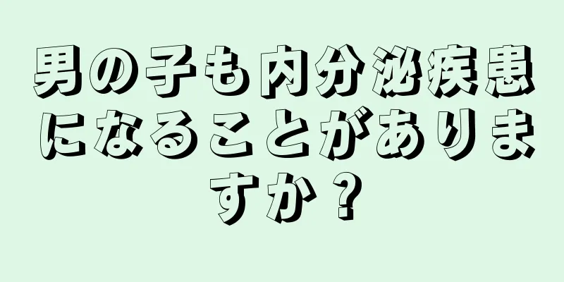 男の子も内分泌疾患になることがありますか？