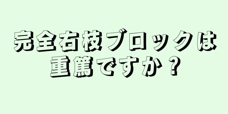 完全右枝ブロックは重篤ですか？