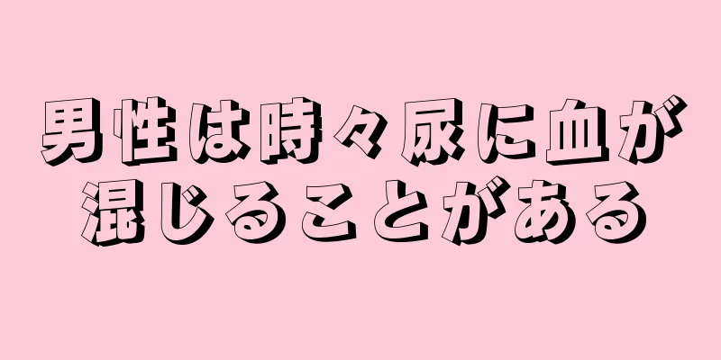 男性は時々尿に血が混じることがある