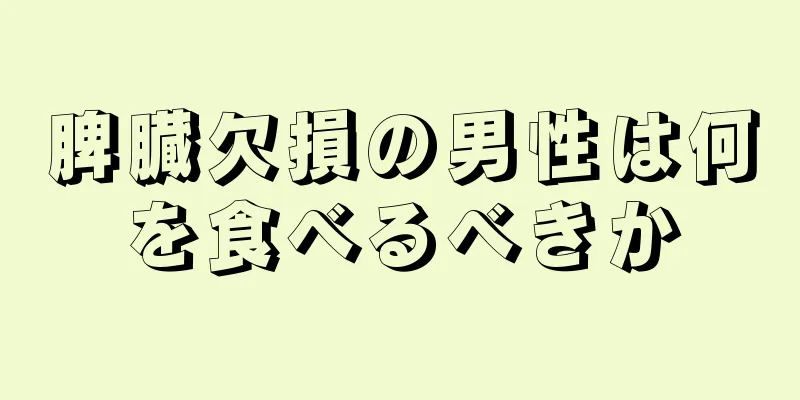 脾臓欠損の男性は何を食べるべきか