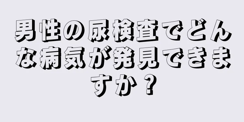 男性の尿検査でどんな病気が発見できますか？