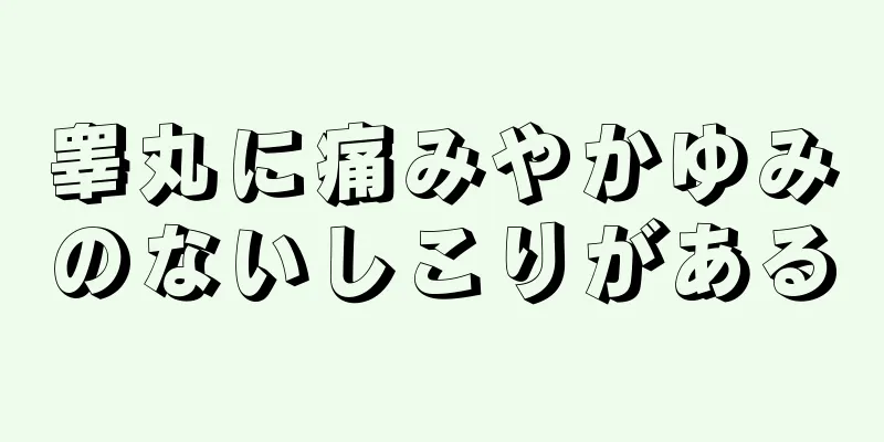 睾丸に痛みやかゆみのないしこりがある
