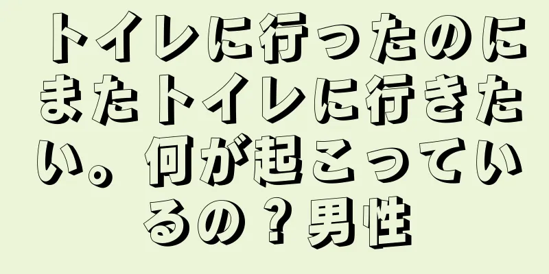 トイレに行ったのにまたトイレに行きたい。何が起こっているの？男性
