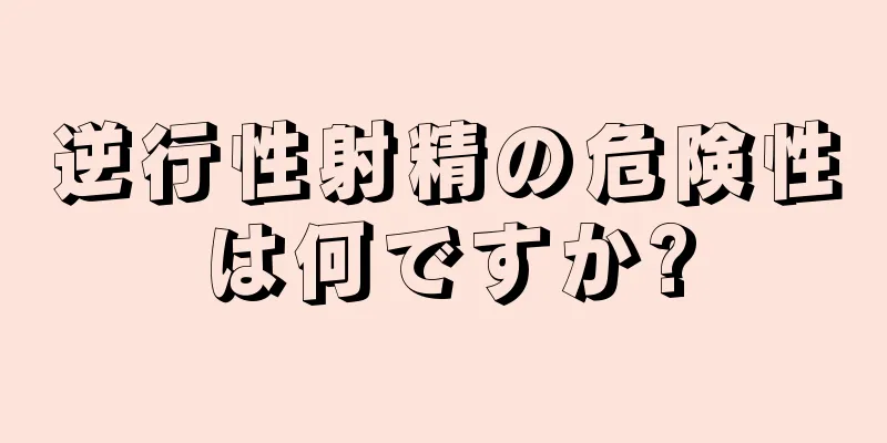 逆行性射精の危険性は何ですか?