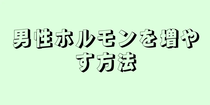 男性ホルモンを増やす方法