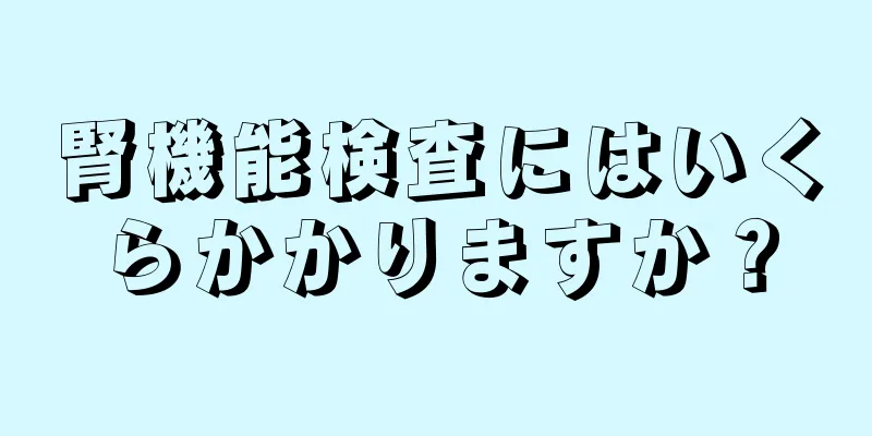 腎機能検査にはいくらかかりますか？