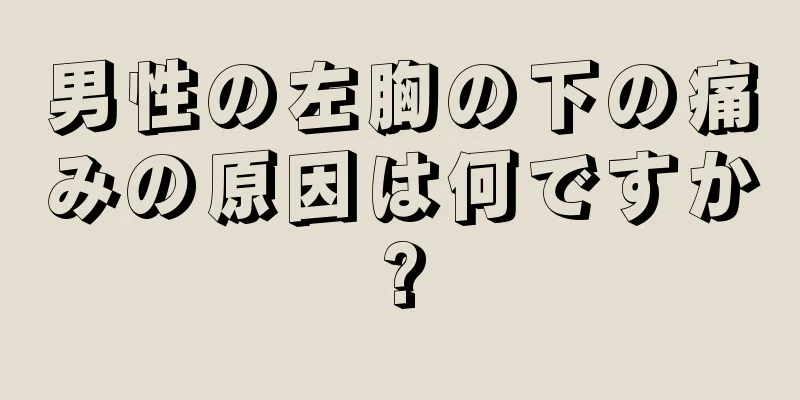 男性の左胸の下の痛みの原因は何ですか?