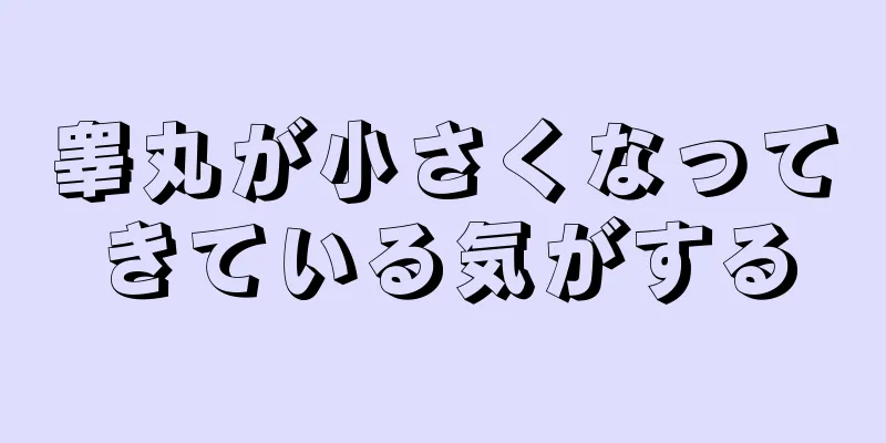 睾丸が小さくなってきている気がする