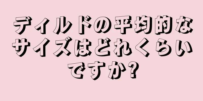 ディルドの平均的なサイズはどれくらいですか?