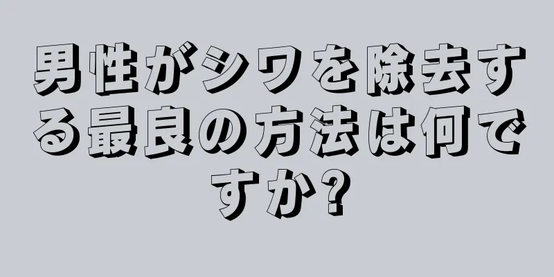 男性がシワを除去する最良の方法は何ですか?