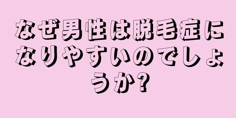 なぜ男性は脱毛症になりやすいのでしょうか?