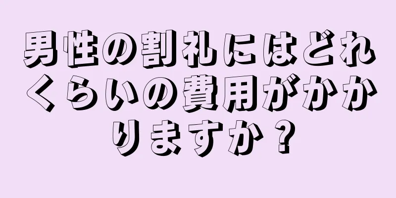男性の割礼にはどれくらいの費用がかかりますか？