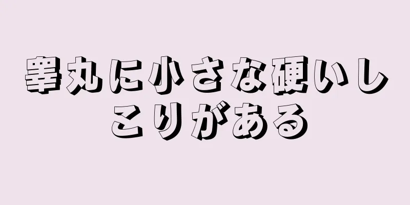 睾丸に小さな硬いしこりがある