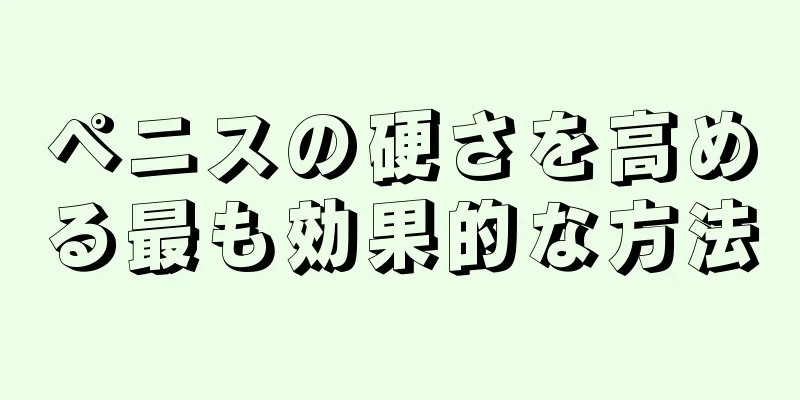 ペニスの硬さを高める最も効果的な方法