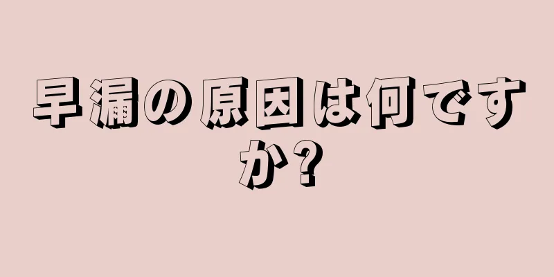 早漏の原因は何ですか?