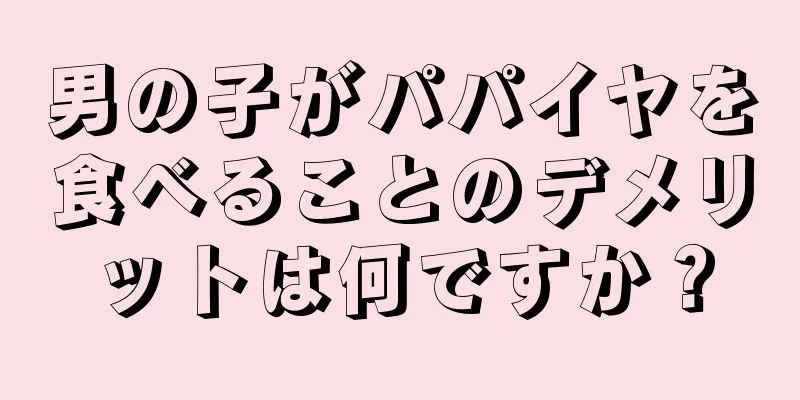 男の子がパパイヤを食べることのデメリットは何ですか？