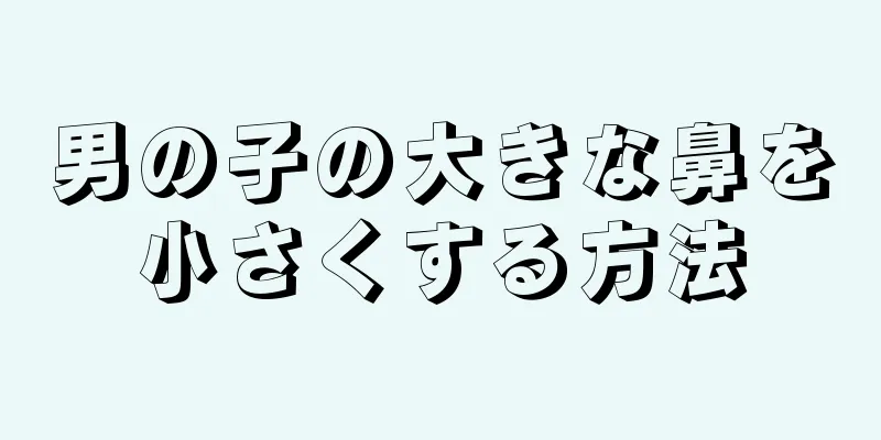 男の子の大きな鼻を小さくする方法