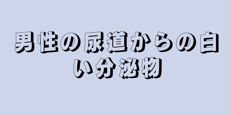 男性の尿道からの白い分泌物