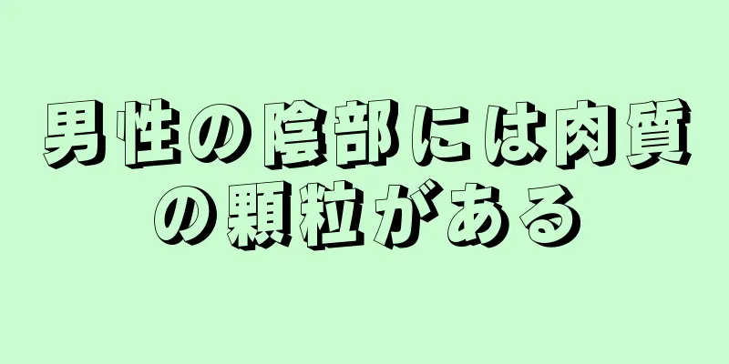 男性の陰部には肉質の顆粒がある