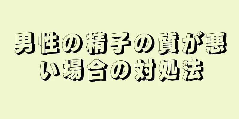 男性の精子の質が悪い場合の対処法