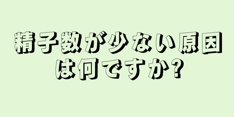 精子数が少ない原因は何ですか?