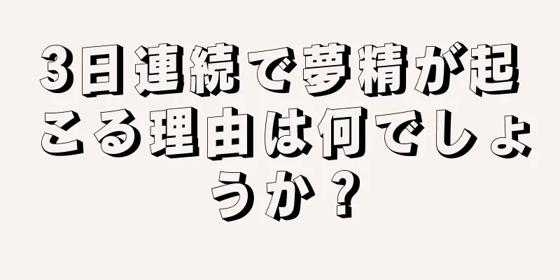 3日連続で夢精が起こる理由は何でしょうか？