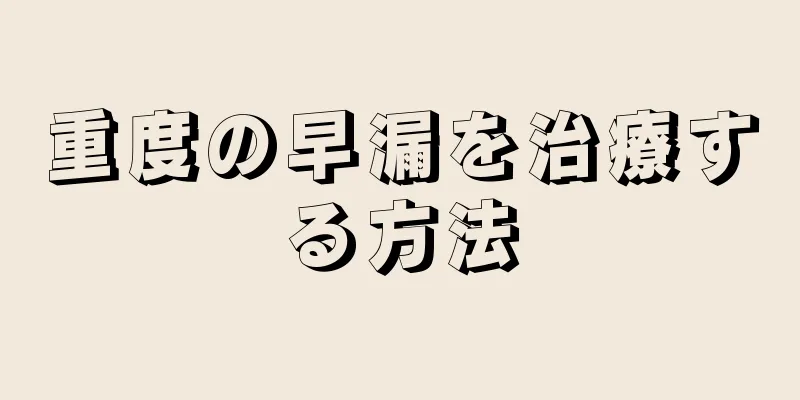 重度の早漏を治療する方法