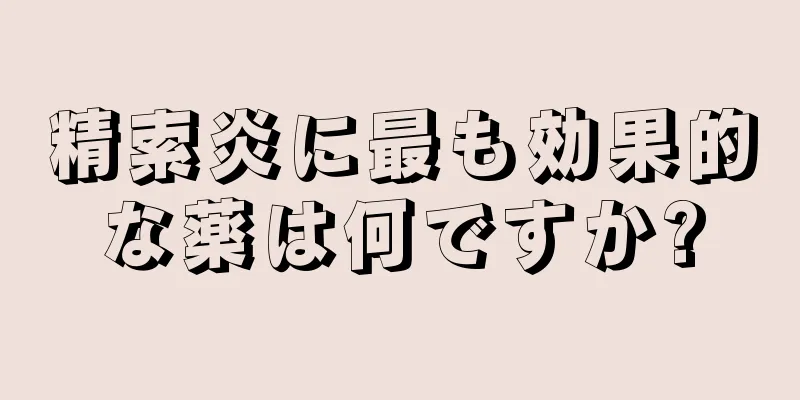 精索炎に最も効果的な薬は何ですか?