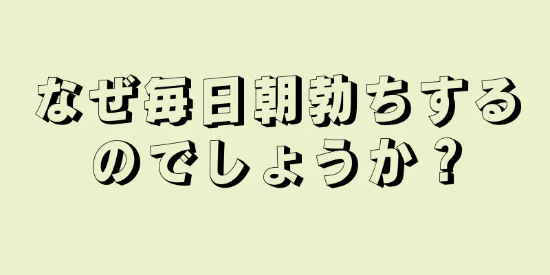 なぜ毎日朝勃ちするのでしょうか？