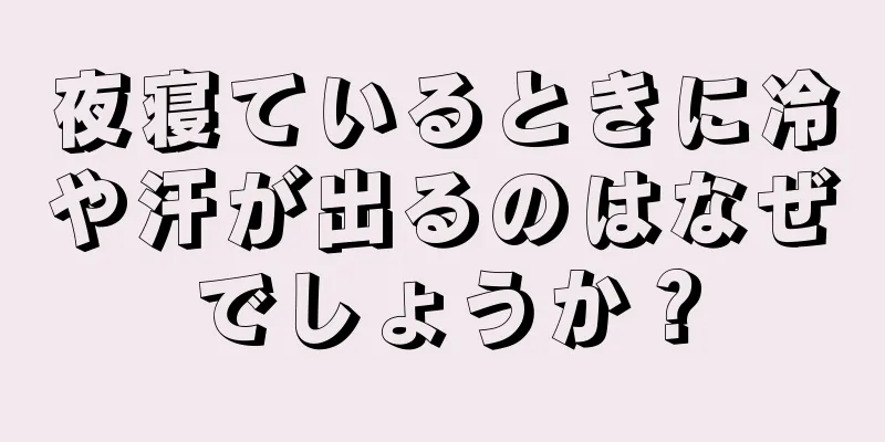 夜寝ているときに冷や汗が出るのはなぜでしょうか？
