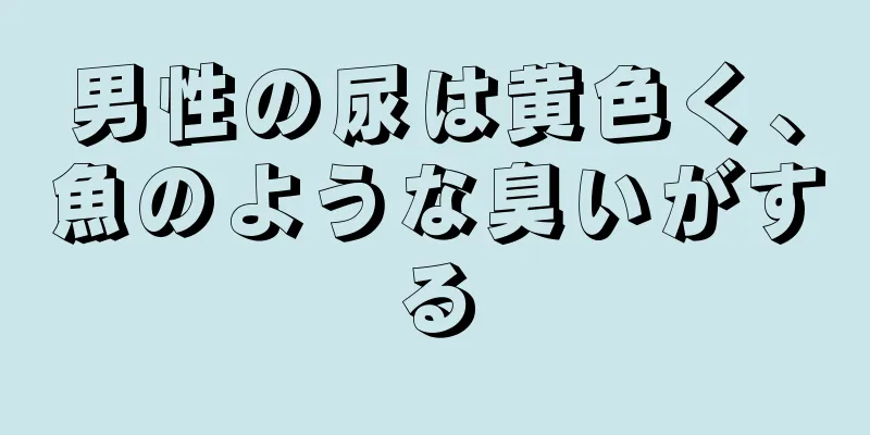 男性の尿は黄色く、魚のような臭いがする