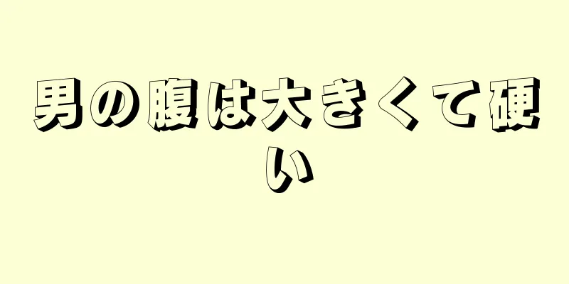 男の腹は大きくて硬い