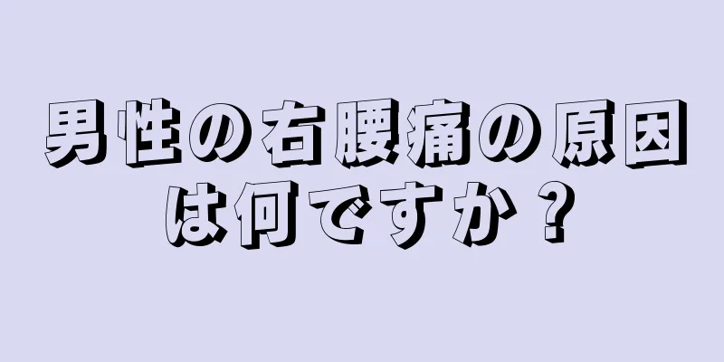 男性の右腰痛の原因は何ですか？