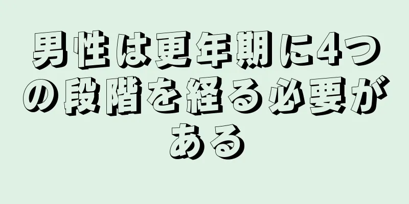 男性は更年期に4つの段階を経る必要がある